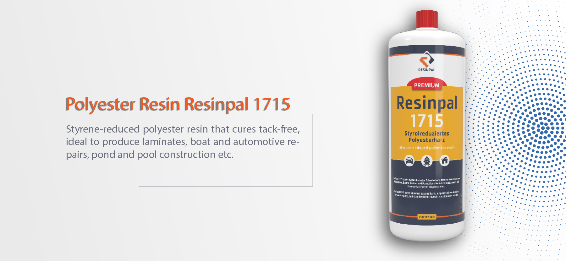 Resinpal 1715 ist ein styrolreduziertes Polyesterharz zum Laminieren von GFK-Bauteile. Dieses Polyesterharz können Sie im Onlineshop von Fiberglas Discount kaufen. 